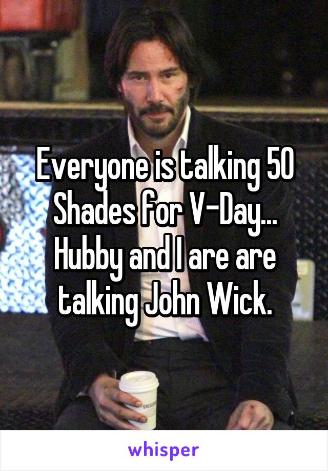 Everyone is talking 50 Shades for V-Day... Hubby and I are are talking John Wick.