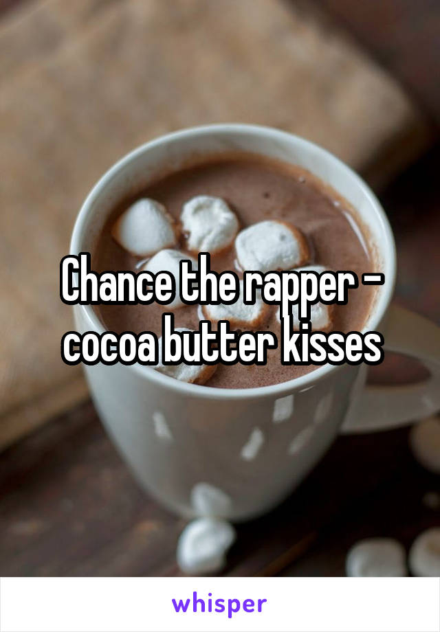 Chance the rapper - cocoa butter kisses