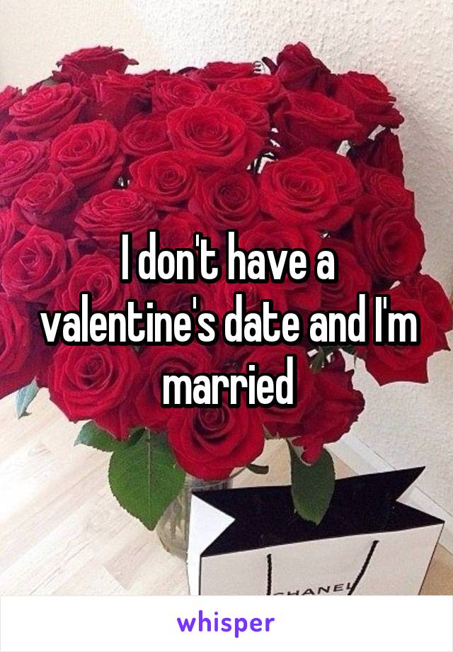 I don't have a valentine's date and I'm married