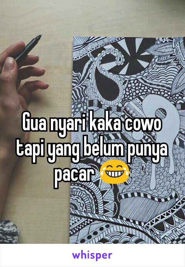 Gua nyari kaka cowo tapi yang belum punya pacar 😂