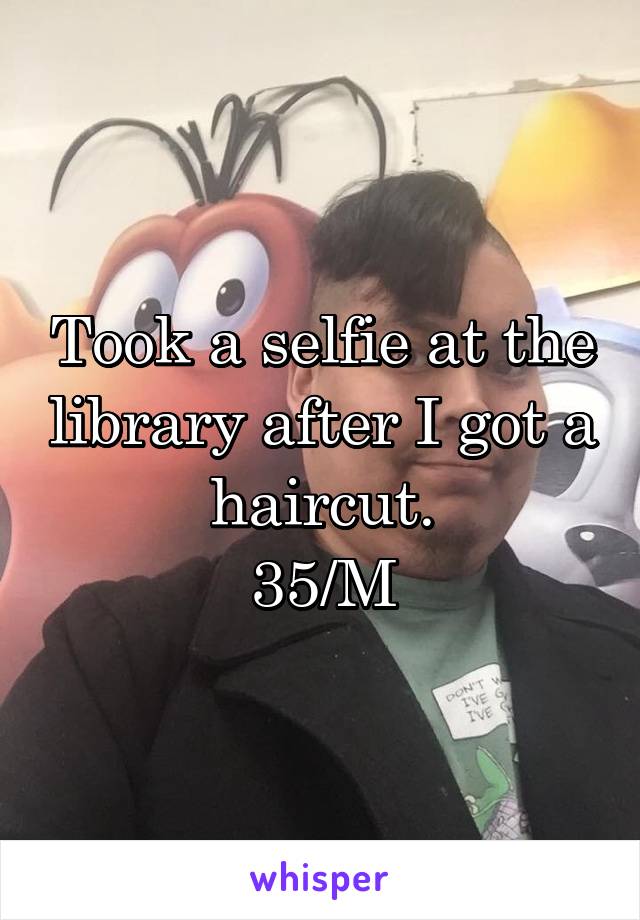 Took a selfie at the library after I got a haircut.
35/M