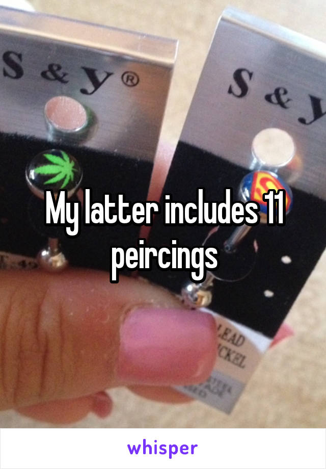 My latter includes 11 peircings