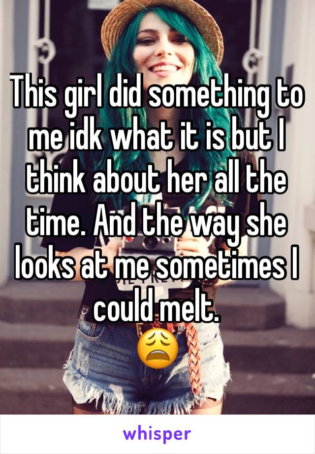 This girl did something to me idk what it is but I think about her all the time. And the way she looks at me sometimes I could melt.
😩