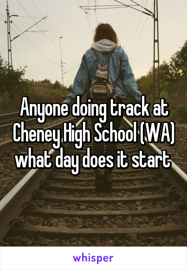 Anyone doing track at Cheney High School (WA) what day does it start 