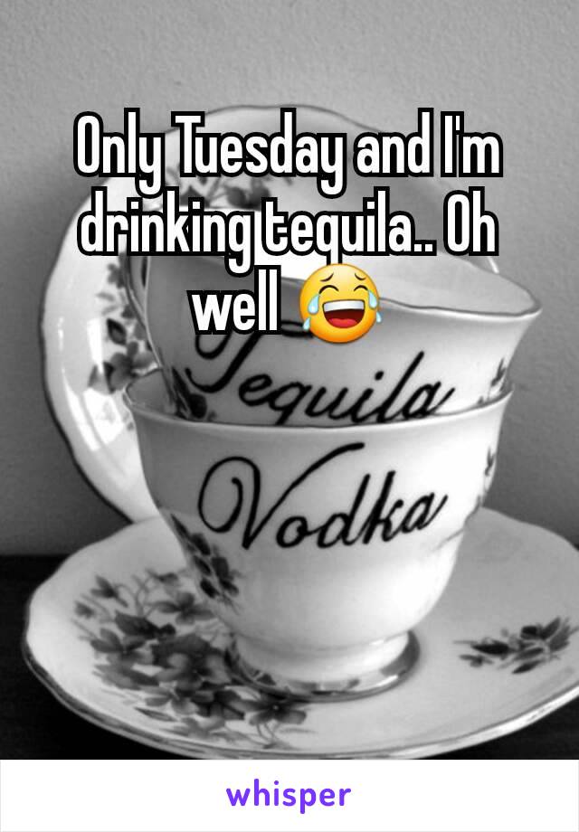 Only Tuesday and I'm drinking tequila.. Oh well 😂