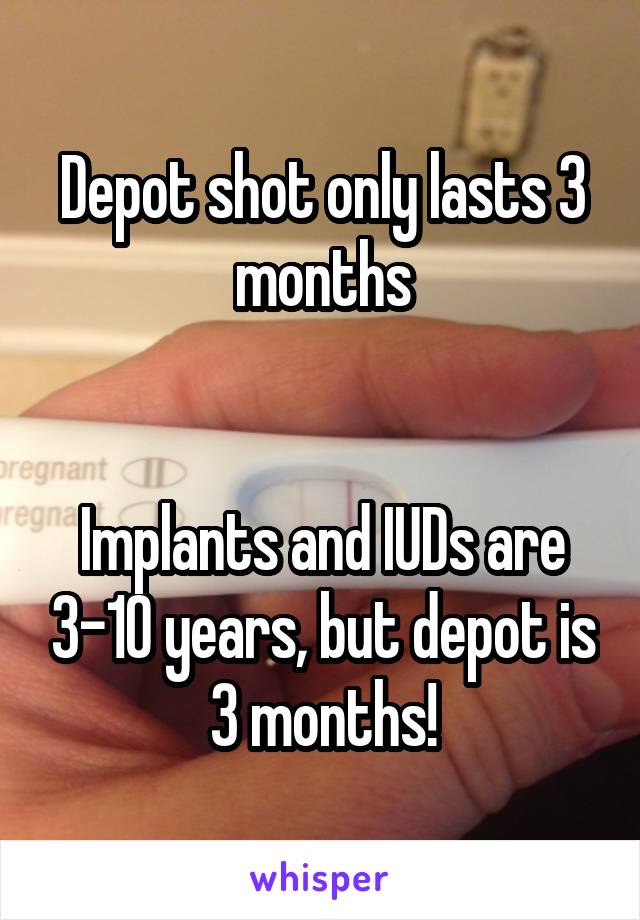 Depot shot only lasts 3 months


Implants and IUDs are 3-10 years, but depot is 3 months!