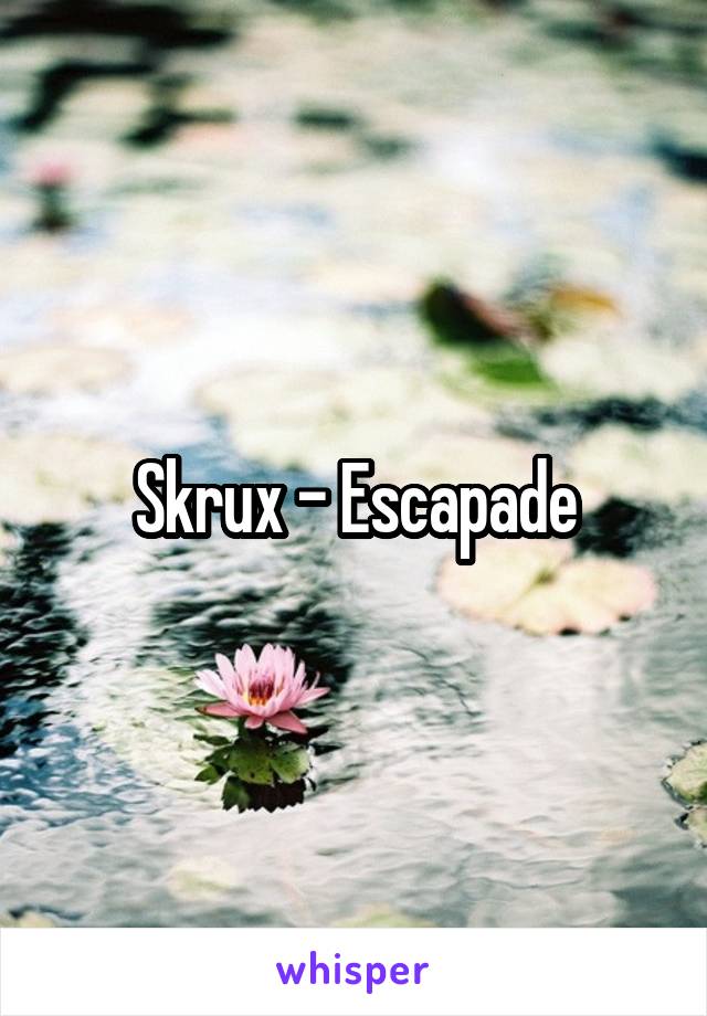 Skrux - Escapade