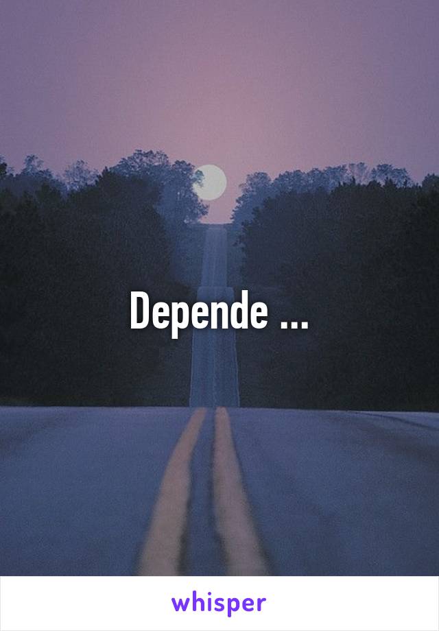 Depende ...