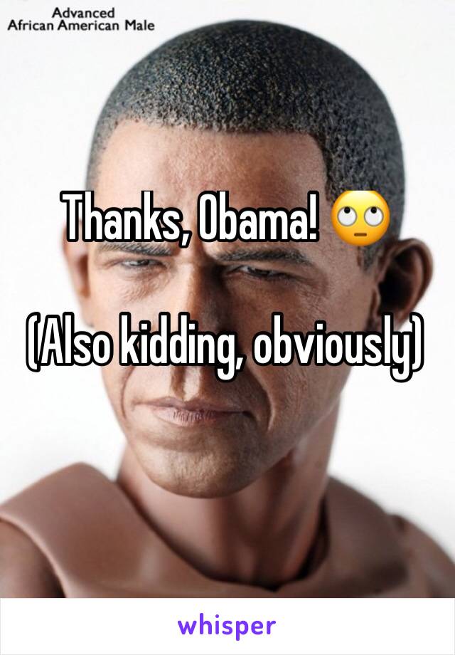 Thanks, Obama! 🙄

(Also kidding, obviously)