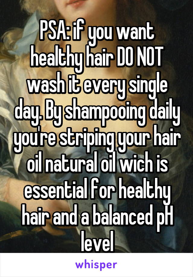 PSA: if you want healthy hair DO NOT wash it every single day. By shampooing daily you're striping your hair oil natural oil wich is essential for healthy hair and a balanced pH level