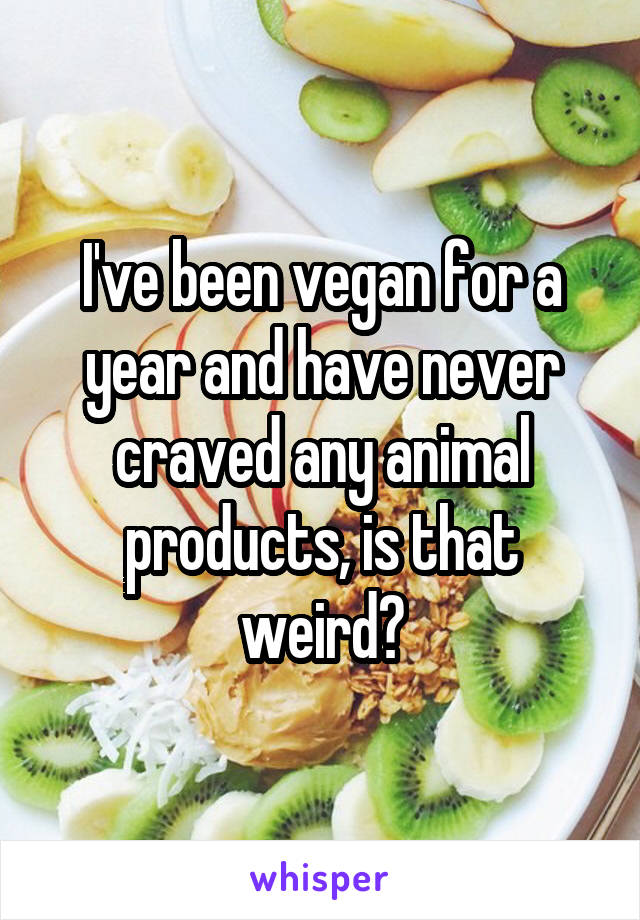 I've been vegan for a year and have never craved any animal products, is that weird?