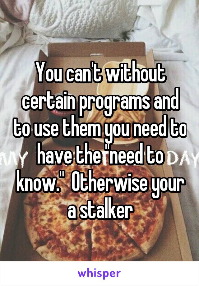 You can't without certain programs and to use them you need to have the "need to know."  Otherwise your a stalker