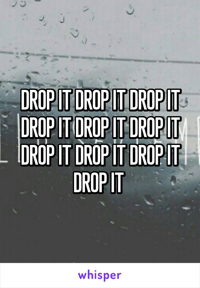 DROP IT DROP IT DROP IT DROP IT DROP IT DROP IT DROP IT DROP IT DROP IT DROP IT 