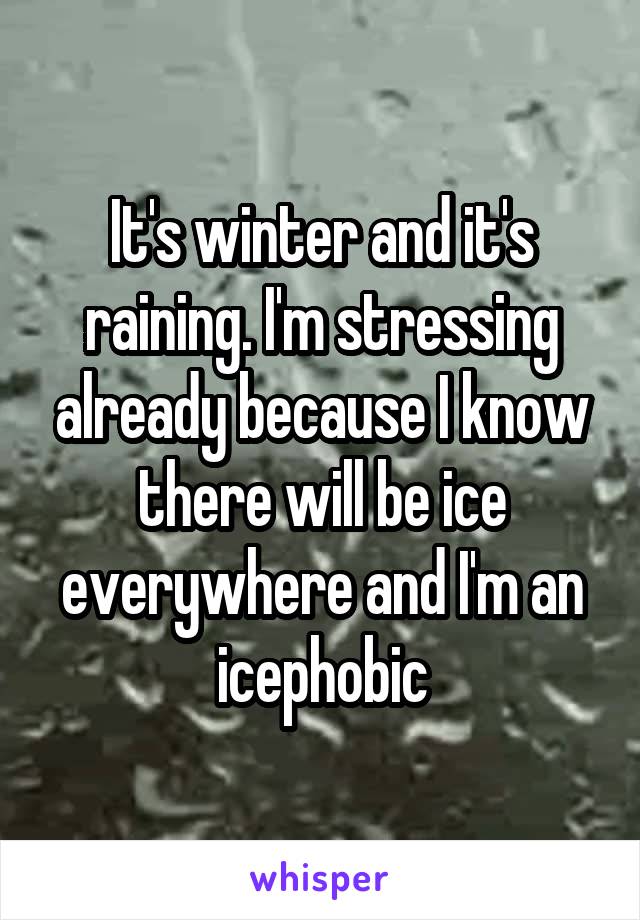 It's winter and it's raining. I'm stressing already because I know there will be ice everywhere and I'm an icephobic