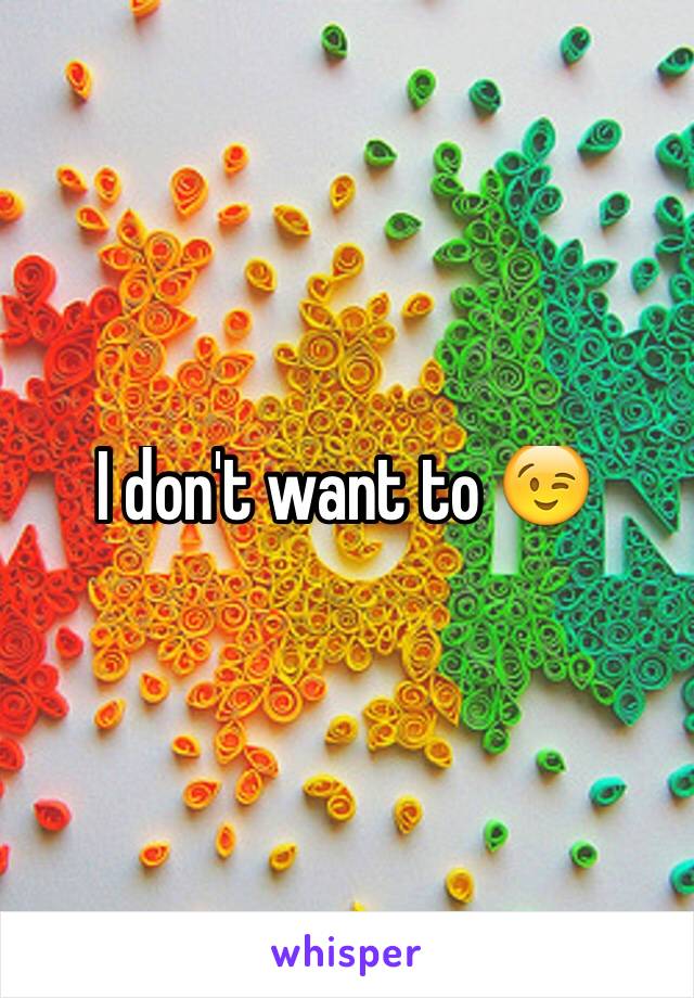 I don't want to 😉