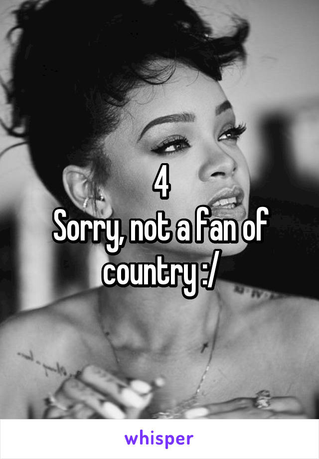 4
Sorry, not a fan of country :/