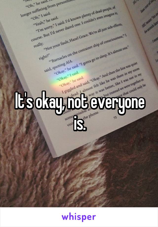 It's okay, not everyone is.