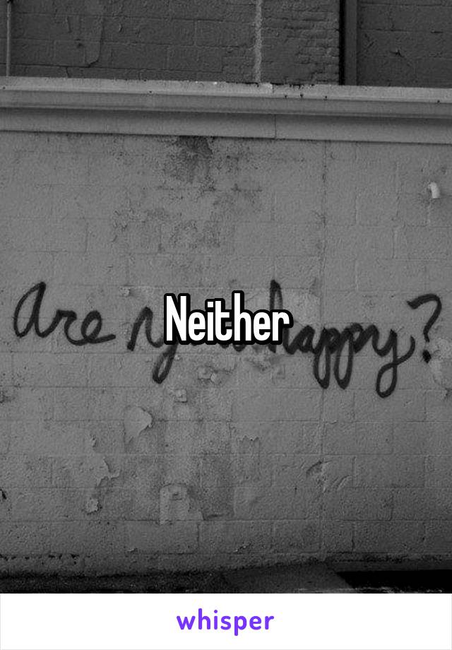 Neither