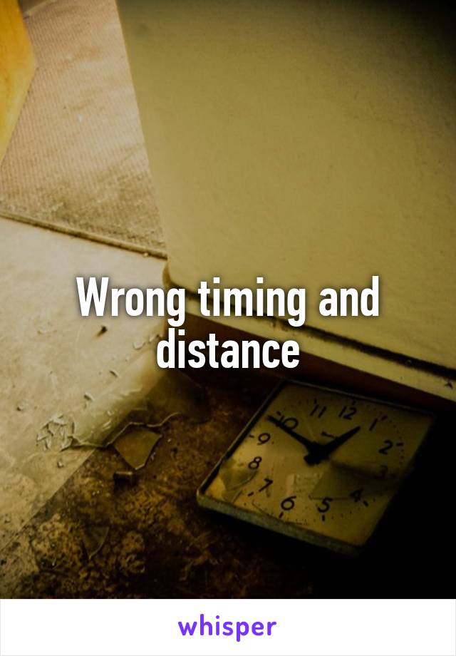 Wrong timing and distance