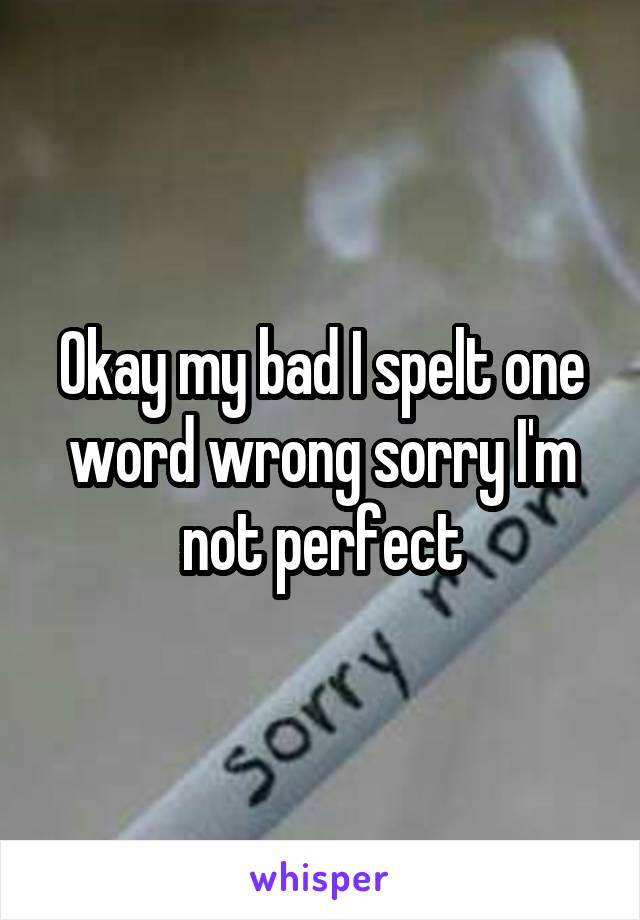 Okay my bad I spelt one word wrong sorry I'm not perfect