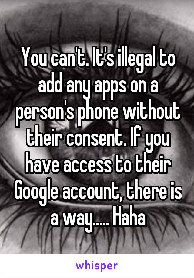 You can't. It's illegal to add any apps on a person's phone without their consent. If you have access to their Google account, there is a way..... Haha