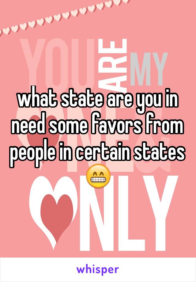 what state are you in need some favors from people in certain states 😁