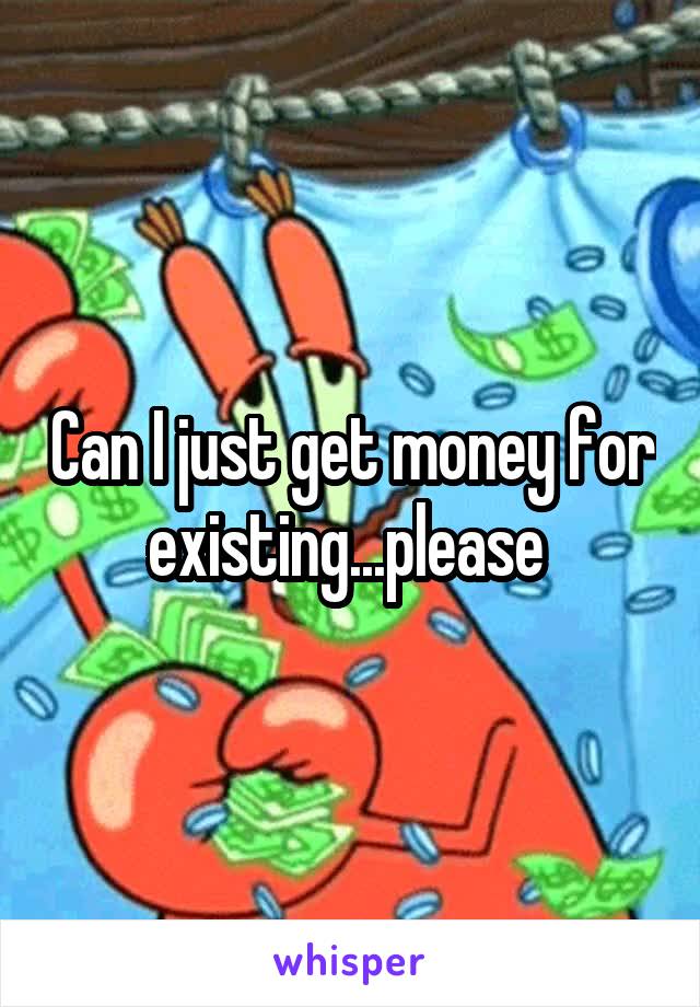 Can I just get money for existing...please 