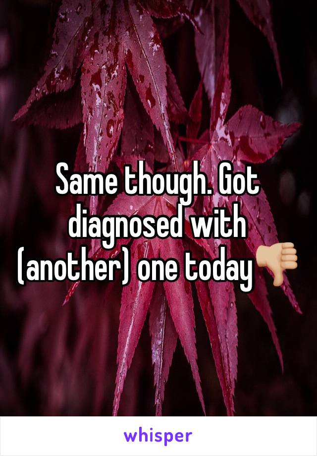 Same though. Got diagnosed with (another) one today👎🏼