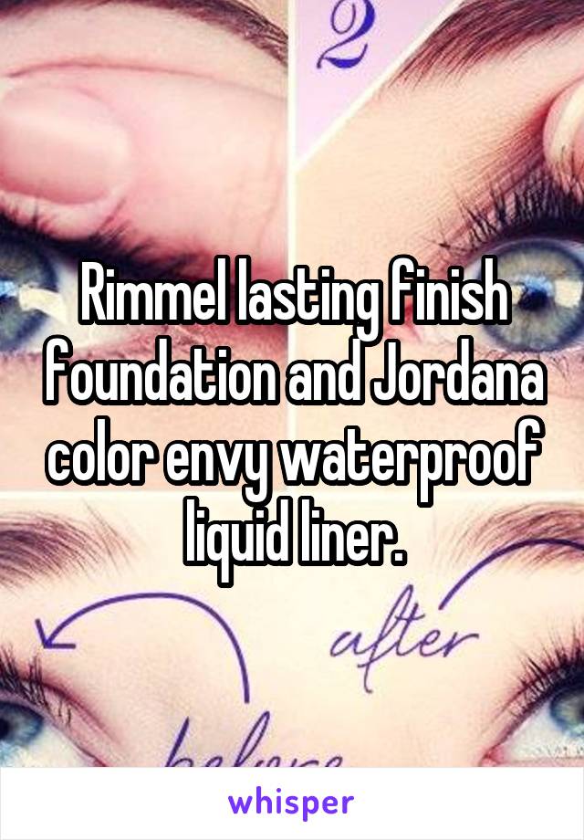 Rimmel lasting finish foundation and Jordana color envy waterproof liquid liner.