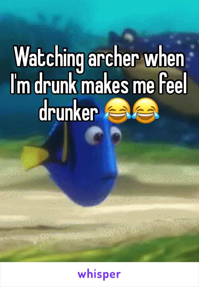 Watching archer when I'm drunk makes me feel drunker 😂😂