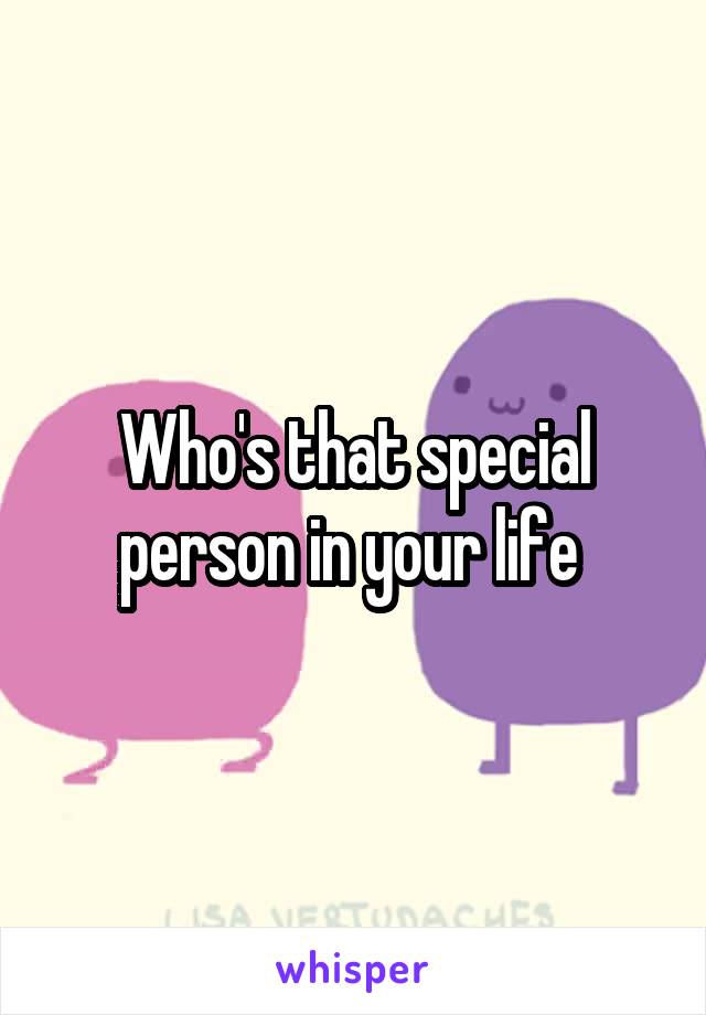 Who's that special person in your life 