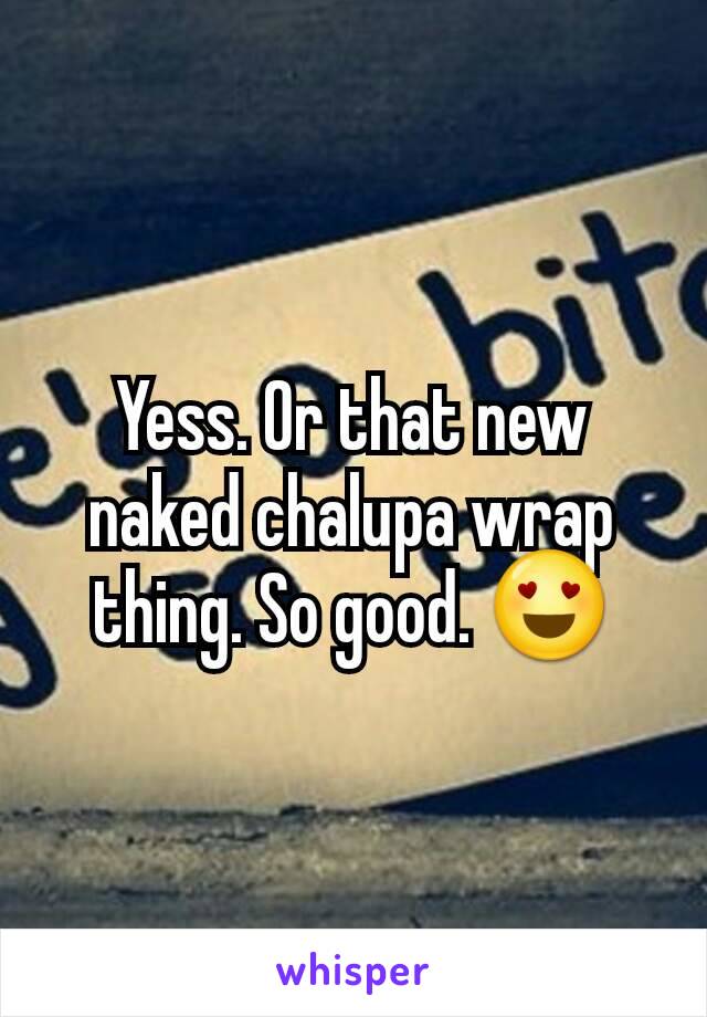 Yess. Or that new naked chalupa wrap thing. So good. 😍