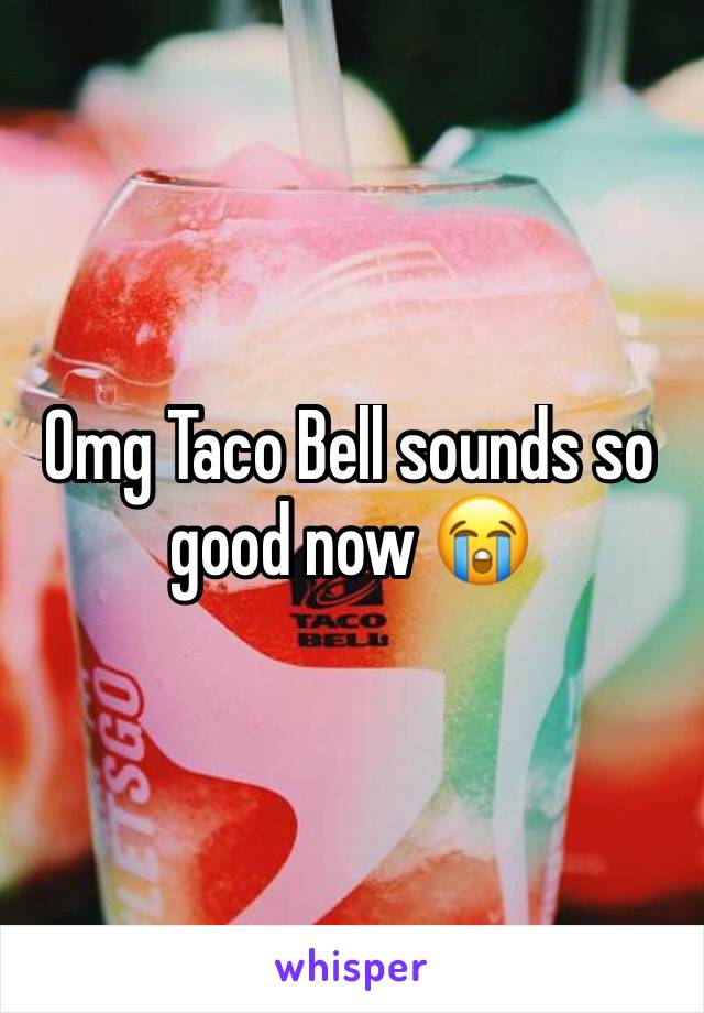 Omg Taco Bell sounds so good now 😭