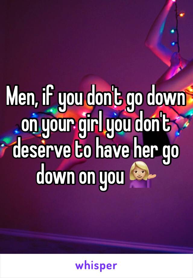 Men, if you don't go down on your girl you don't deserve to have her go down on you 💁🏼