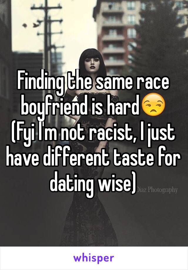 Finding the same race boyfriend is hard😒
(Fyi I'm not racist, I just have different taste for dating wise)