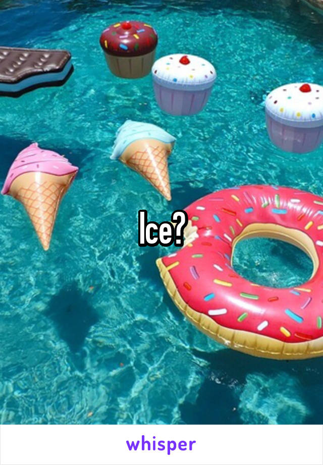 Ice?