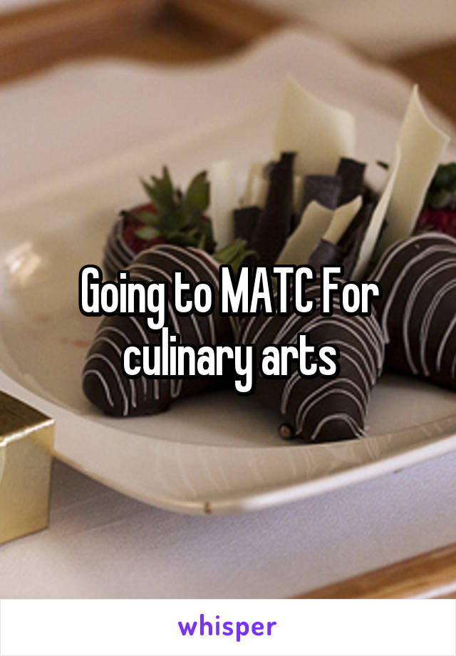 Going to MATC For culinary arts