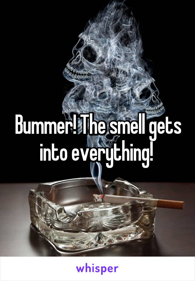 Bummer! The smell gets into everything! 