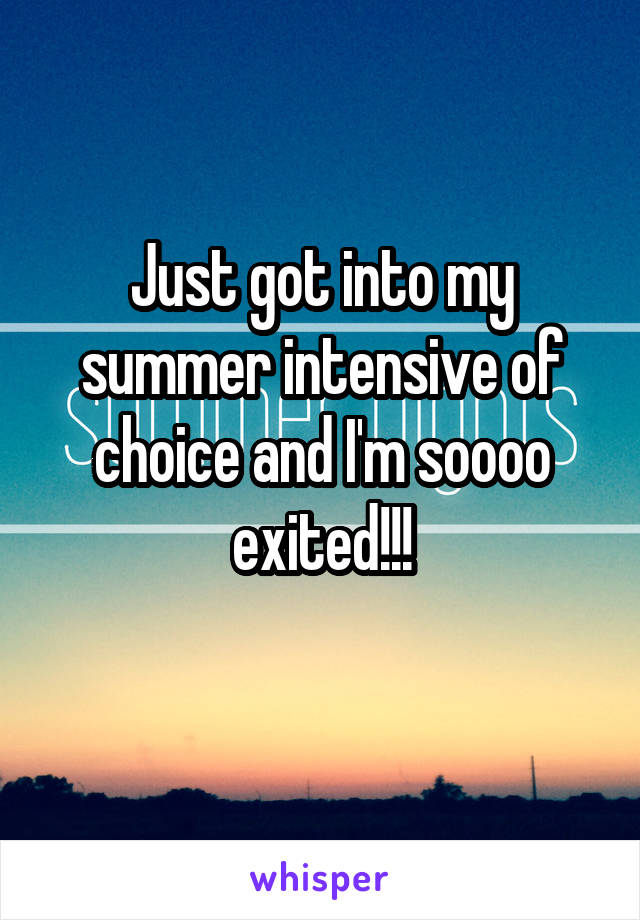 Just got into my summer intensive of choice and I'm soooo exited!!!
