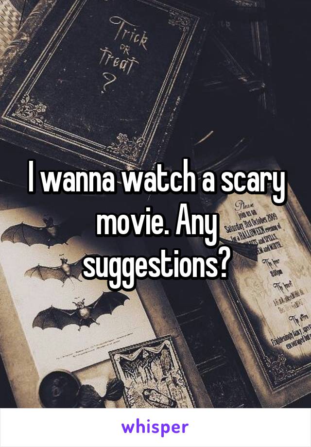 I wanna watch a scary movie. Any suggestions?