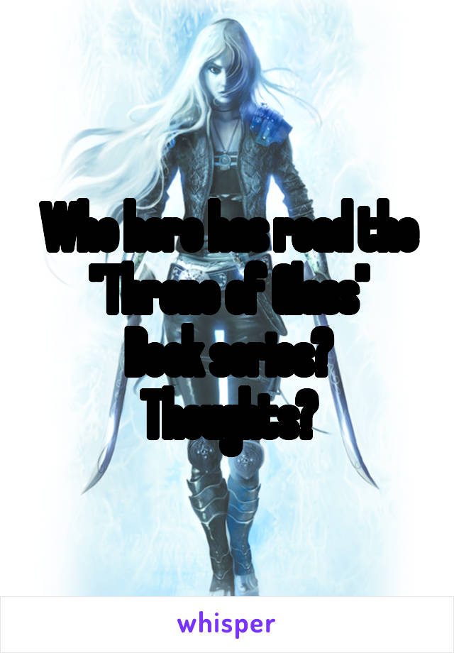 Who here has read the "Throne of Glass"
Book series?
Thoughts?