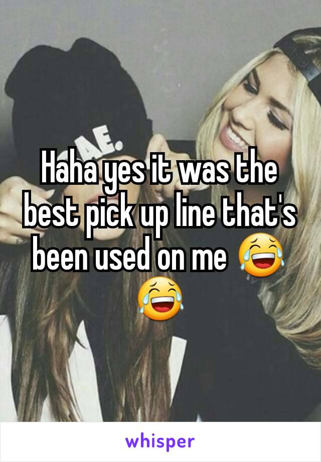 Haha yes it was the best pick up line that's been used on me 😂😂