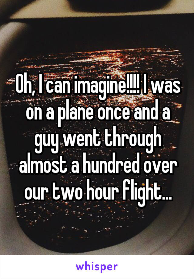 Oh, I can imagine!!!! I was on a plane once and a guy went through almost a hundred over our two hour flight...