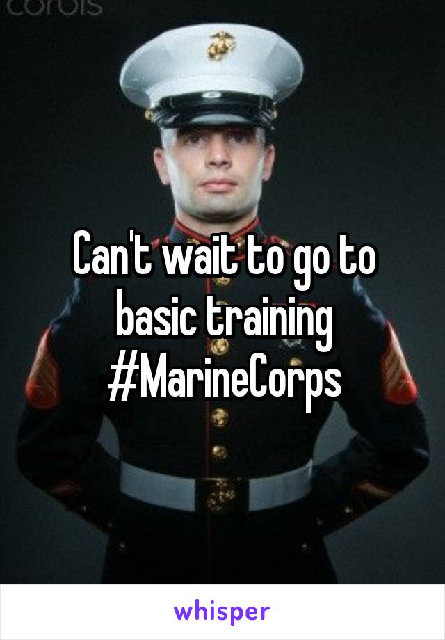 Can't wait to go to basic training #MarineCorps