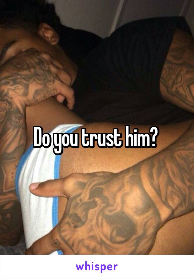 Do you trust him? 