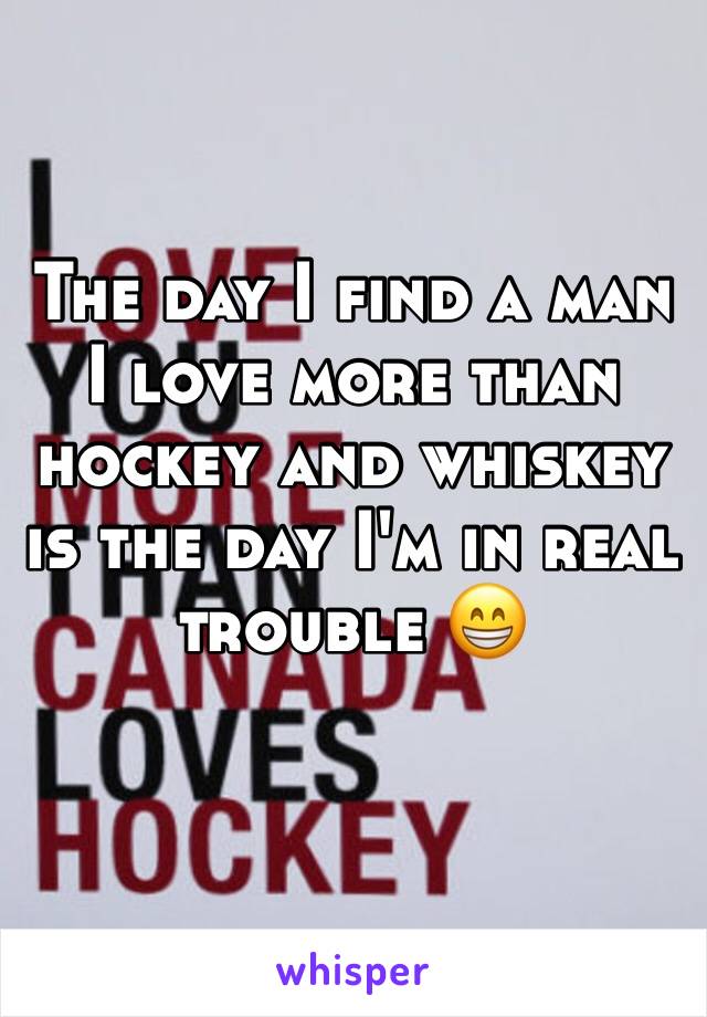 The day I find a man I love more than hockey and whiskey is the day I'm in real trouble 😁