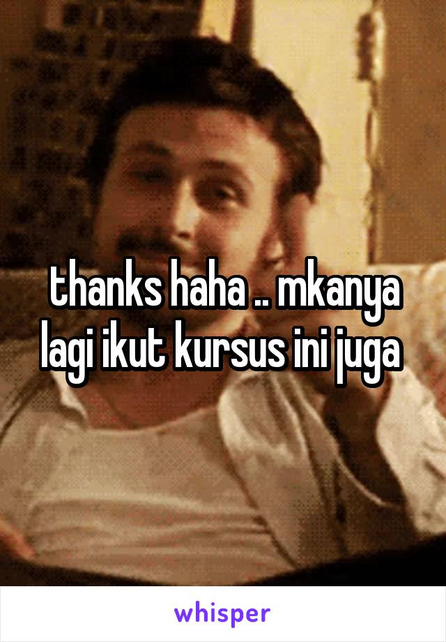 thanks haha .. mkanya lagi ikut kursus ini juga 