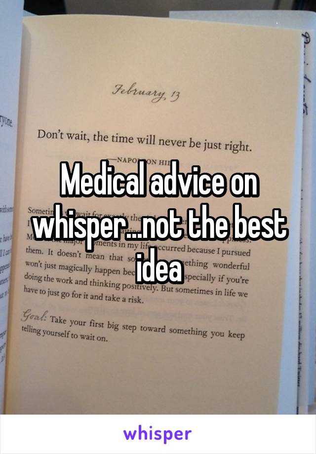 Medical advice on whisper...not the best idea