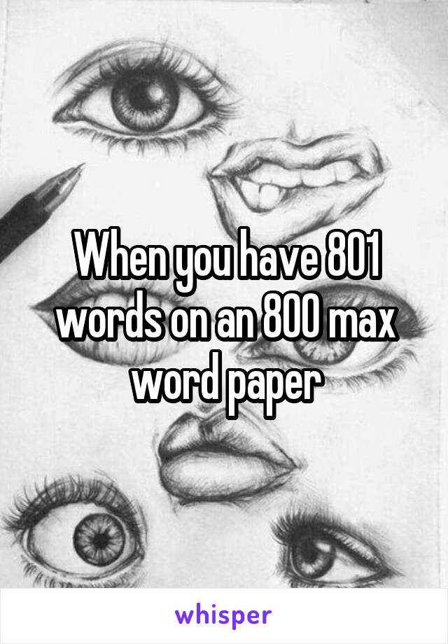 When you have 801 words on an 800 max word paper