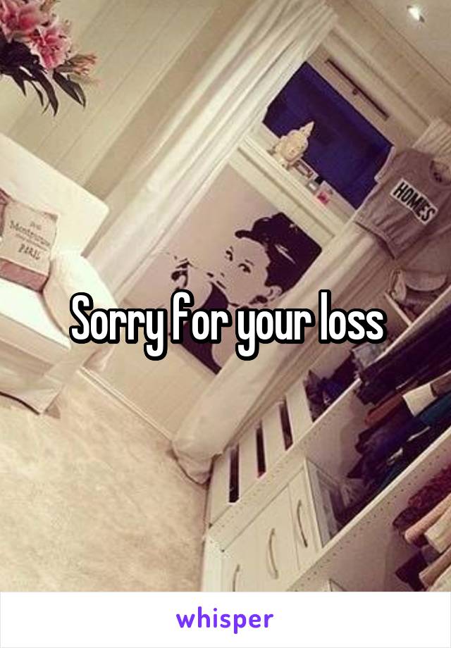 Sorry for your loss